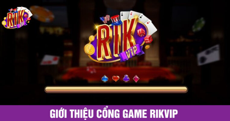 giới thiệu cổng game bài đổi thưởng Rikvip